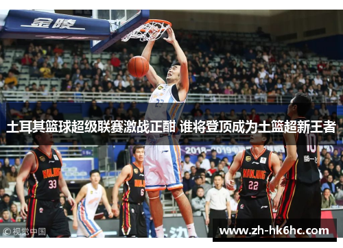 土耳其篮球超级联赛激战正酣 谁将登顶成为土篮超新王者 土耳其篮球超级联赛激战正酣 谁将登顶成为土篮超新王者