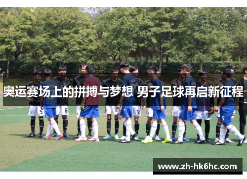 奥运赛场上的拼搏与梦想 男子足球再启新征程 奥运赛场上的拼搏与梦想 男子足球再启新征程