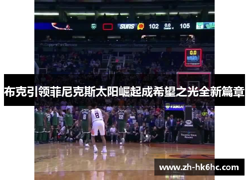 布克引领菲尼克斯太阳崛起成希望之光全新篇章