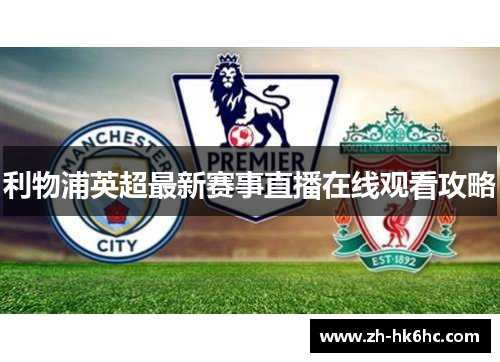 利物浦英超最新赛事直播在线观看攻略
